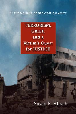 In the Moment of Greatest Calamity: Terrorism, Grief, and a Victim's Quest for Justice - Hirsch, Susan F