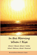 In The Morning When I Rise: Where I stand; Where I walk, Where I receive, What I do!