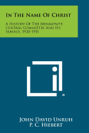 In the Name of Christ: A History of the Mennonite Central Committee and Its Service, 1920-1951