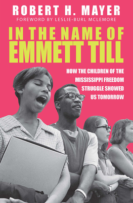 In the Name of Emmett Till: How the Children of the Mississippi Freedom Struggle Showed Us Tomorrow - Mayer, Robert H, and McLemore, Leslie-Burl (Foreword by)