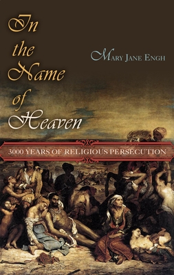 In the Name of Heaven: 3000 Years of Religious Persecution - Engh, M J