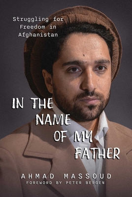 In the Name of My Father: Struggling for Freedom in Afghanistan - Massoud, Ahmad