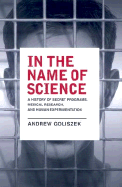 In the Name of Science: A History of Secret Programs, Medical Research, and Human Experimentation - Goliszek, Andrew, Dr.