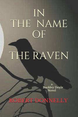 In the Name of the Raven: A Buckley Doyle Novel - Donnelly, Robert