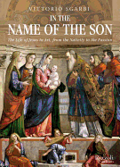 In the Name of the Son: The Life of Jesus in Art, from the Nativity to the Passion