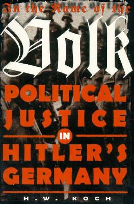 In the Name of the Volk: Political Justice in Hitler's Germany - Koch, H W, Professor