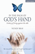 In the Palm of God's Hand: A Diary of Living Against the Odds