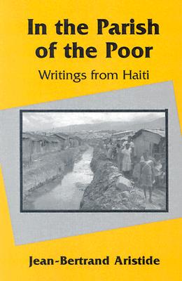 In the Parish of the Poor: Writings from Haiti - Aristide, Jean-Bertrand, and Wilentz, Amy