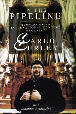 In the Pipeline: Memoirs of an International Concert Organist - Curley, Carlo