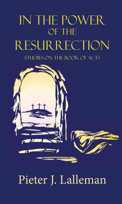 In the Power of the Resurrection: Studies on the Book of Acts - Lalleman, Pieter J