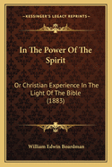 In the Power of the Spirit: Or Christian Experience in the Light of the Bible (1883)