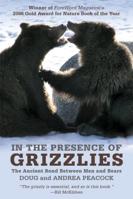 In the Presence of Grizzlies: The Ancient Bond Between Men and Bears - Peacock, Doug, and Dr Peacock, Andrea