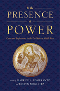 In the Presence of Power: Court and Performance in the Pre-Modern Middle East