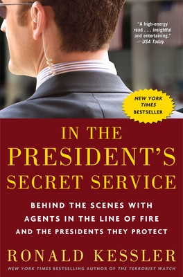 In the President's Secret Service: Behind the Scenes with Agents in the Line of Fire and the Presidents They Protect - Kessler, Ronald