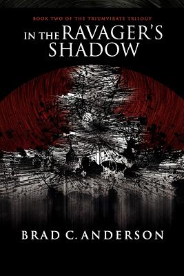 In the Ravager's Shadow: Book Two of the Triumvirate Trilogy - Anderson, Brad C