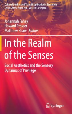 In the Realm of the Senses: Social Aesthetics and the Sensory Dynamics of Privilege - Fahey, Johannah (Editor), and Prosser, Howard (Editor), and Shaw, Matthew (Editor)