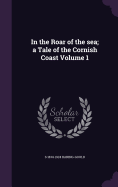 In the Roar of the sea; a Tale of the Cornish Coast Volume 1