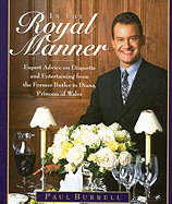 In the Royal Manner: Expert Advice on Etiquette and Entertaining from the Former Butler to Diana, Princess of Wales - Burrell, Paul, Professor