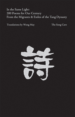 In the Same Light: 200 Tang Poems for Our Century - May, Wong