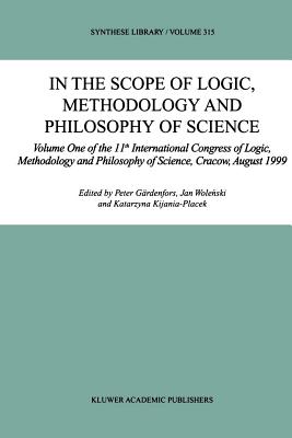 In the Scope of Logic, Methodology and Philosophy of Science: Volume One of the 11th International Congress of Logic, Methodology and Philosophy of Science, Cracow, August 1999 - Grdenfors, Peter (Editor), and Wolenski, Jan (Editor), and Kijania-Placek, K. (Editor)