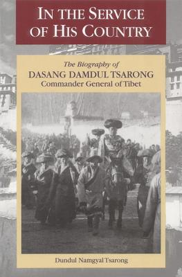 In the Service of His Country: The Biography of Dasang Damdul Tsarong, Commander General of Tibet - Tsarong, Dundul Namgyal