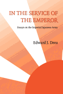 In the Service of the Emperor: Essays on the Imperial Japanese Army