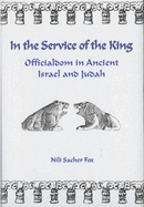 In the Service of the King: Officialdom in Ancient Israel and Judah