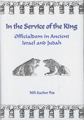 In the Service of the King: Officialdom in Ancient Israel and Judah - Fox, Nili S