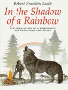 In the Shadow of a Rainbow: The True Story of a Friendship Between Man and Wolf