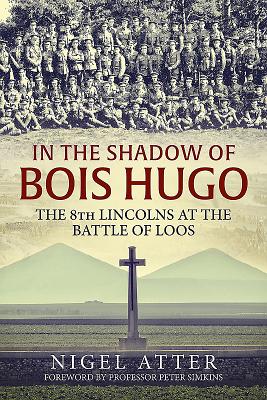 In the Shadow of Bois Hugo: The 8th Lincolns at the Battle of Loos - Atter, Nigel, and Simkins, Peter