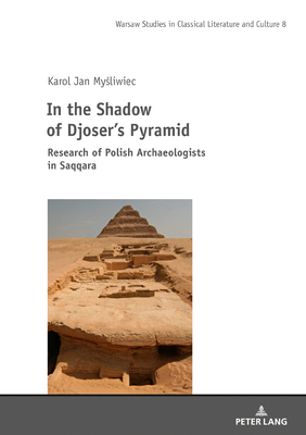 In the Shadow of Djoser's Pyramid: Research of Polish Archaeologists in Saqqara - Szyma ski, Mikolaj, and St pie , Miloslawa (Translated by), and Burzy ski, Jan (Translated by)