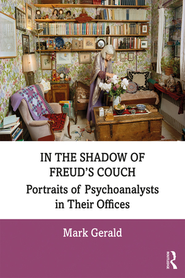 In the Shadow of Freud's Couch: Portraits of Psychoanalysts in Their Offices - Gerald, Mark
