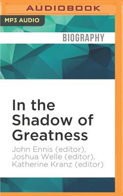 In the Shadow of Greatness: Voices of Leadership, Sacrifice, and Service from America's Longest War - Ennis (Editor), John, and Welle (Editor), Joshua, and Kranz (Editor), Katherine