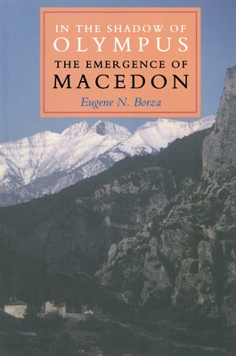 In the Shadow of Olympus: The Emergence of Macedon - Borza, Eugene N