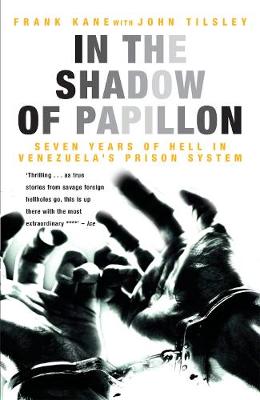 In the Shadow of Papillon: Seven Years of Hell in Venezuela's Prison System - Kane, Frank, and Tilsley, John