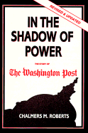 In the Shadow of Power: The Story of the Washington Post - Roberts, Chalmers M, and Gold, Jane (Editor)