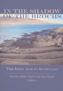 In the Shadow of the Brochs: The Iron Age in Scotland