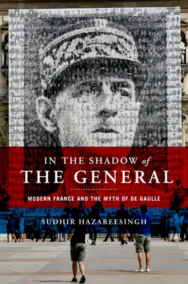 In the Shadow of the General: Modern France and the Myth of De Gaulle - Hazareesingh, Sudhir