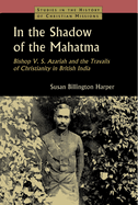 In the Shadow of the Mahatma: Bishop V. S. Azariah and the Travails of Christianity in British India