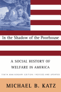 In the Shadow of the Poorhouse: A Social History of Welfare in America, Tenth Anniversary Edition