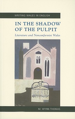 In the Shadow of the Pulpit: Literature and Nonconformist Wales - Thomas, M. Wynn