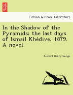 In the Shadow of the Pyramids; The Last Days of Ismail Khe Dive, 1879. a Novel.