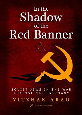 In the Shadow of the Red Banner: Soviet Jews in the War Against Nazi Gemany - Arad, Yitzchak