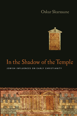 In the Shadow of the Temple: Jewish Influences on Early Christianity - Skarsaune, Oskar