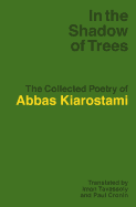 In the Shadow of Trees: The Collected Poetry of Abbas Kiarostami