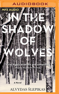 In the Shadow of Wolves - Slepikas, Alvydas, and Gati, Kathleen (Read by), and Kinka, Romas (Translated by)