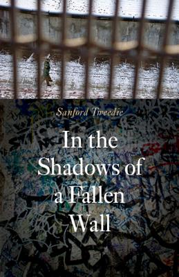 In the Shadows of a Fallen Wall - Tweedie, Sanford