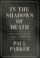 In the Shadows of Death: Writing Life's Final Chapter