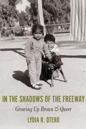 In the Shadows of the Freeway: Growing Up Brown & Queer: