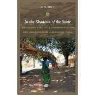 In the Shadows of the State: Indigenous Politics, Environmentalism, and Insurgency in Jharkhand, India